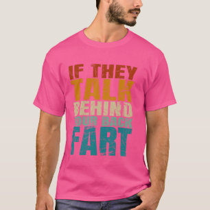 If They Talk Behind Your Back Fart T-Shirt