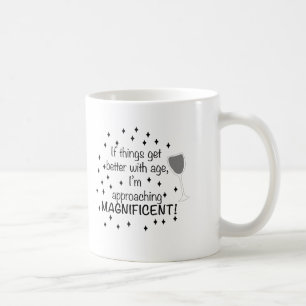 If things get better with age, I'm magnificent Coffee Mug