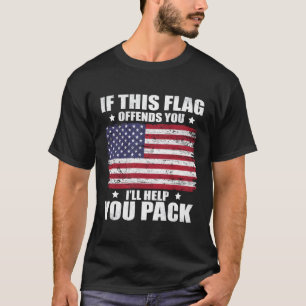 If This Flag Offends You I'Ll Help You Pack Americ T-Shirt