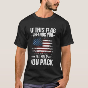 If This Flag Offends You I'll Help You Pack Patrio T-Shirt