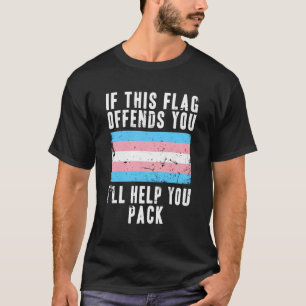 If This Flag Offends You I'Ll Help You Pack Trans  T-Shirt