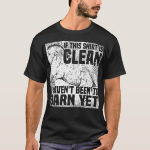If This Is Clean I Haven't Been To The Barn Yet, T-Shirt