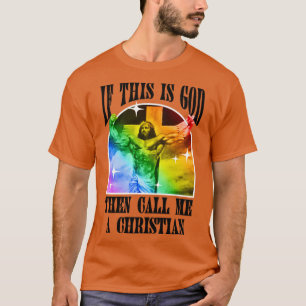 If This Is God Then Call Me A Christian Funny Gay  T-Shirt
