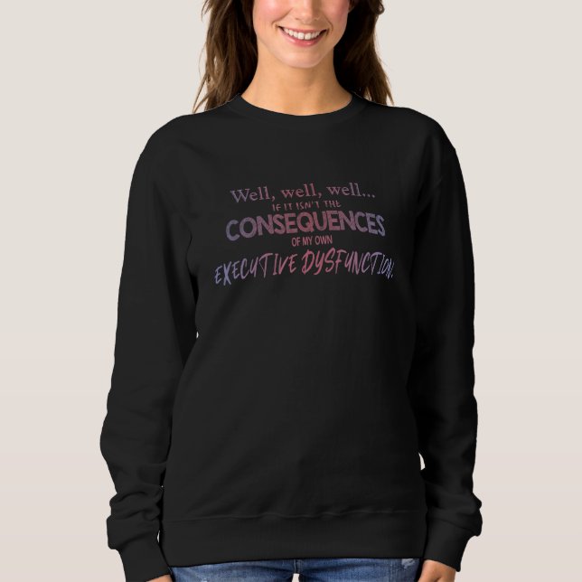 If This Isn't The Consequences Of My Own Executive Sweatshirt (Front)