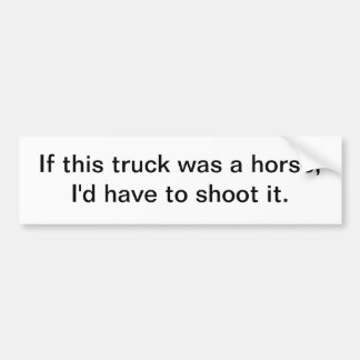 If this truck was a horse - bumper sticker