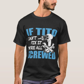 If Tito Can't Fix It Were It We're All Screwed T-Shirt