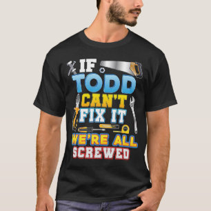 If Todd Can't Fix It We're All Screwed Father Day  T-Shirt