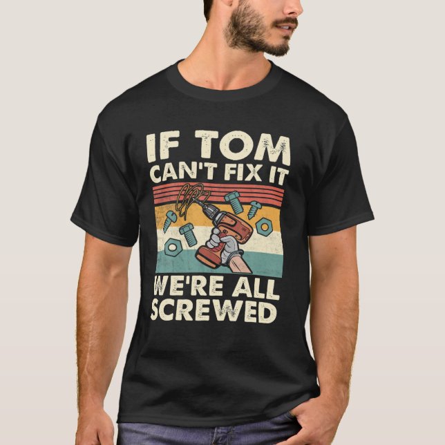 If Tom Can't Fix It We're All Screwed T-Shirt (Front)