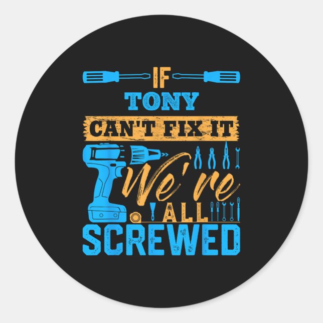 If Tony Can't Fix It We're All Screwed Name Tony  Classic Round Sticker (Front)