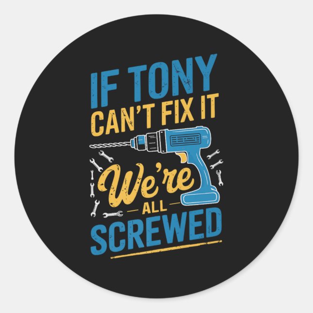 If Tony Can't Fix It We're All Screwed Name Tony P Classic Round Sticker (Front)