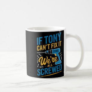 If Tony Can't Fix It We're All Screwed Name Tony P Coffee Mug