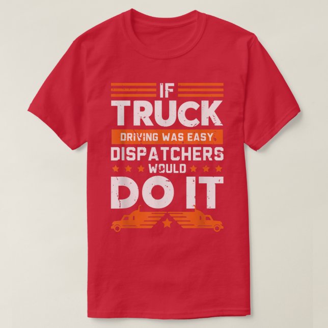 If Truck Driving Was Easy Dispatchers would do it  T-Shirt (Design Front)
