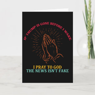 If Trump Is Gone Before I Wake I-pray To God Funny Card