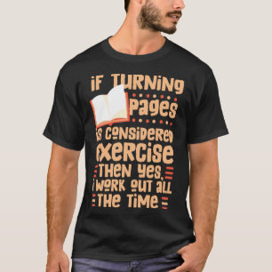 if turning pages is considered exercise then yes i T-Shirt
