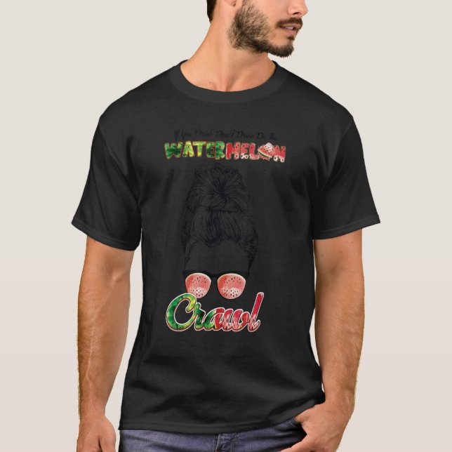 If U Drink Don't Drive Do The Watermelon Crawl Mes T-Shirt (Front)
