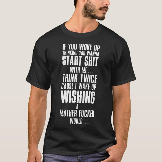 if u woke up thinking you wanna start with me T-Shirt (Front)