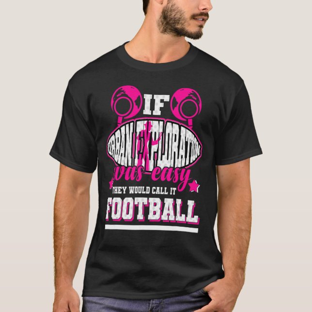 If Urban Exploration Was Easy They'd Call It Footb T-Shirt (Front)