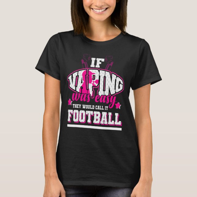 If Vaping Was Easy They'd Call It Football T-Shirt (Front)