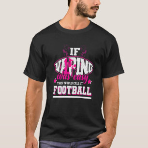 If Vaping Was Easy They'd Call It Football T-Shirt