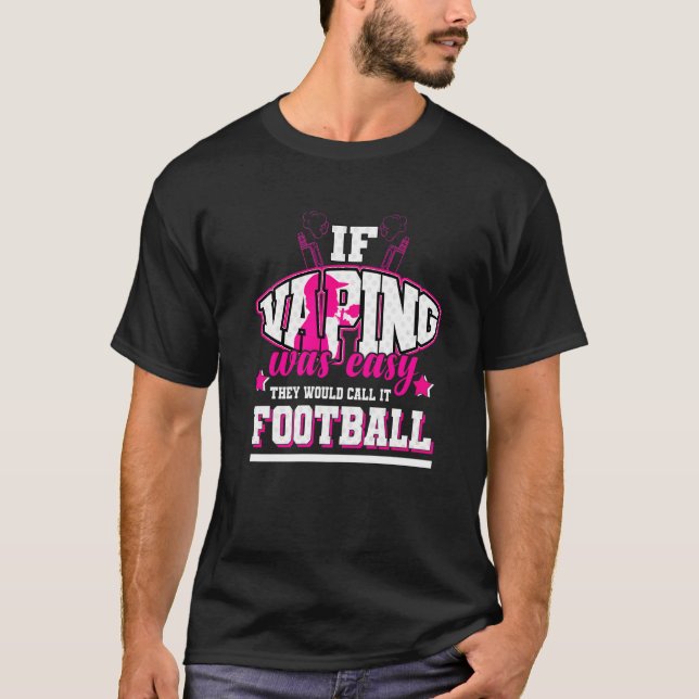If Vaping Was Easy They'd Call It Football T-Shirt (Front)
