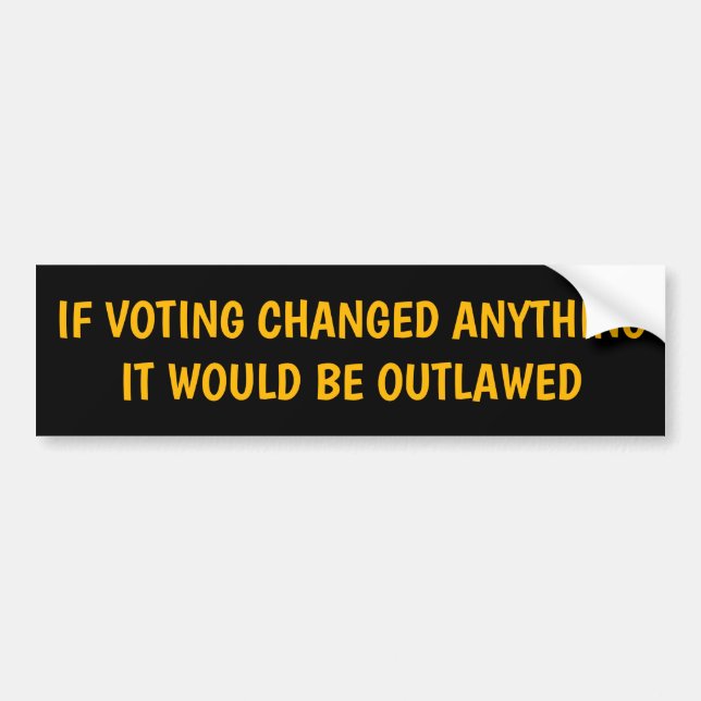 IF VOTING CHANGED ANYTHING BUMPER STICKER (Front)