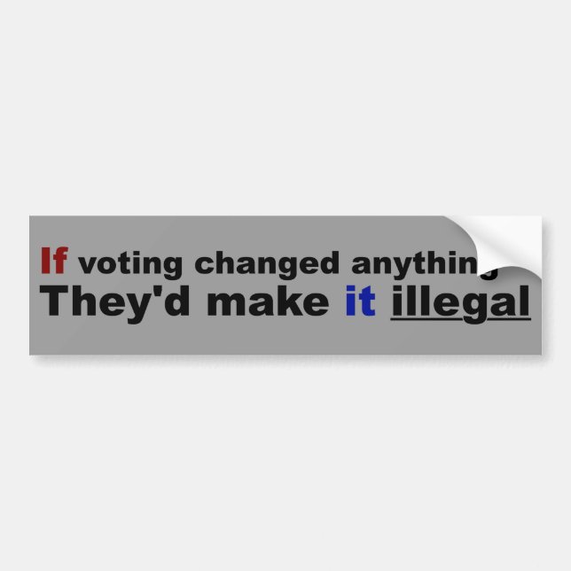 If voting changed anything bumper sticker (Front)