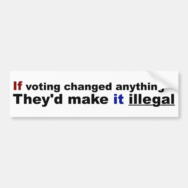 If voting changed anything bumper sticker (Front)