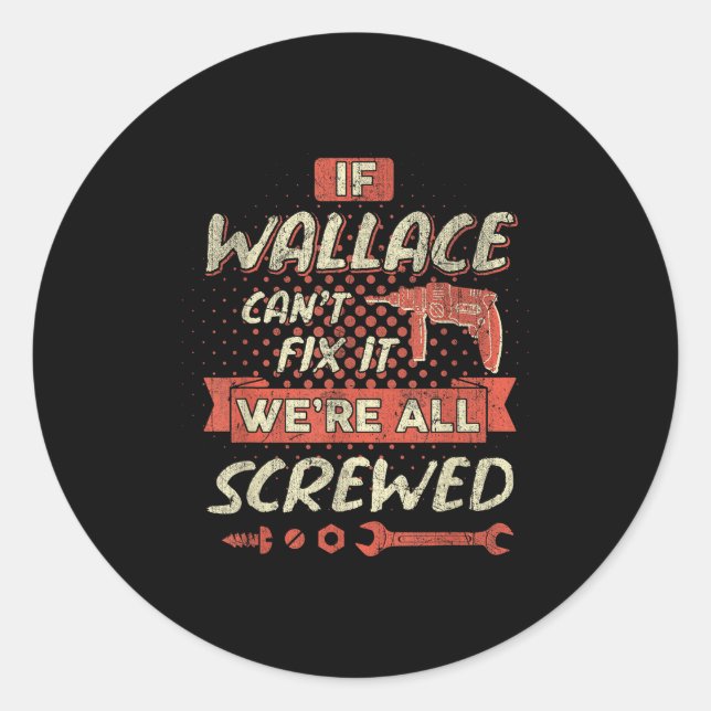 If Wallace Can't Fix It We're All Screwed  Classic Round Sticker (Front)