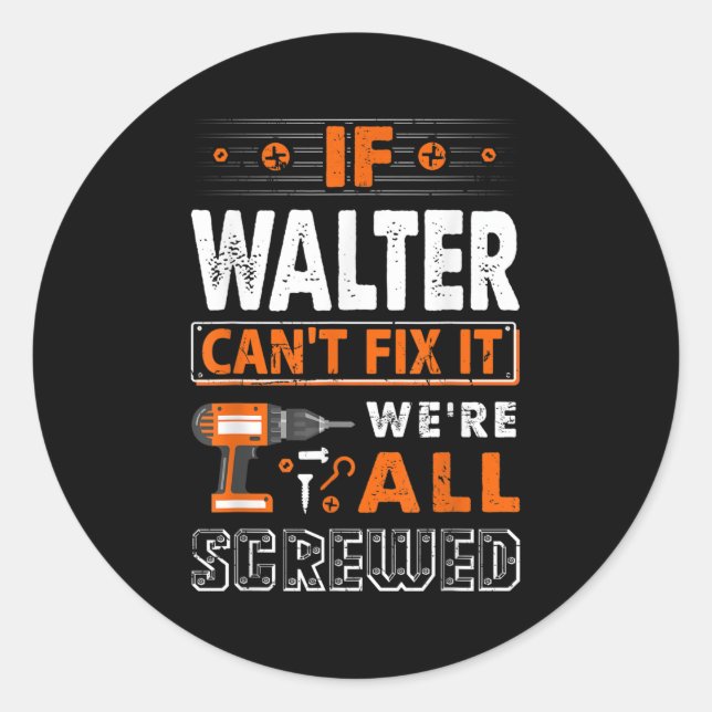 If Walter Can't Fix It We Are All Screwed  Classic Round Sticker (Front)