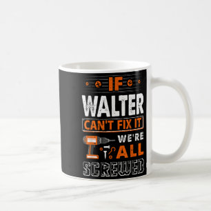If Walter Can't Fix It We Are All Screwed Coffee Mug