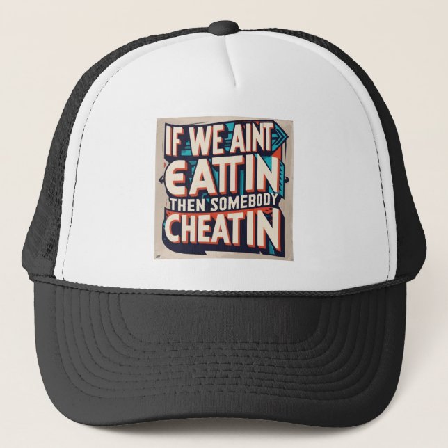 IF WE AINT EATIN T-Shirt Trucker Hat (Front)