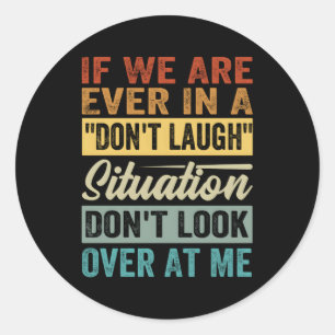 If We Are Ever In A Don'T Laugh Situation Don'T Lo Classic Round Sticker