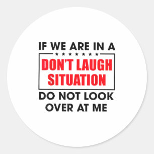 If We Are In A Don't Laugh Situation Do Not Look O Classic Round Sticker