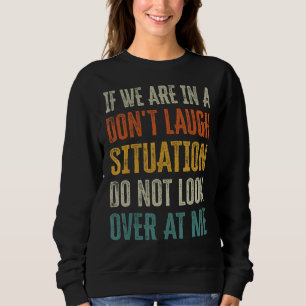 If We Are In A Don't Laugh Situation Do Not Look O Sweatshirt