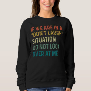 If We Are In A Don't Laugh Situation Do Not Look O Sweatshirt
