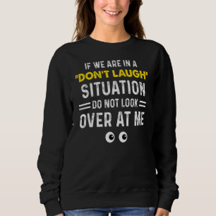 If We Are In A Don't Laugh Situation Do Not Look O Sweatshirt