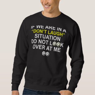 If We Are In A Don't Laugh Situation Do Not Look O Sweatshirt