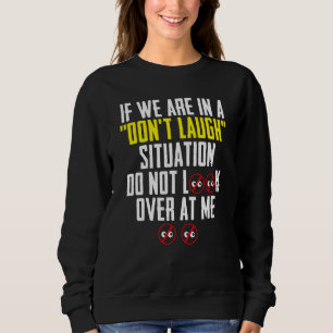 If We Are In A Don't Laugh Situation Do Not Look O Sweatshirt