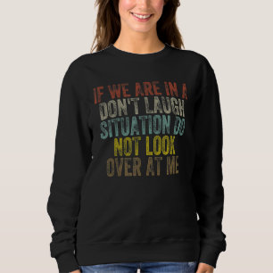 If We Are In A Don't Laugh Situation Do Not Look O Sweatshirt