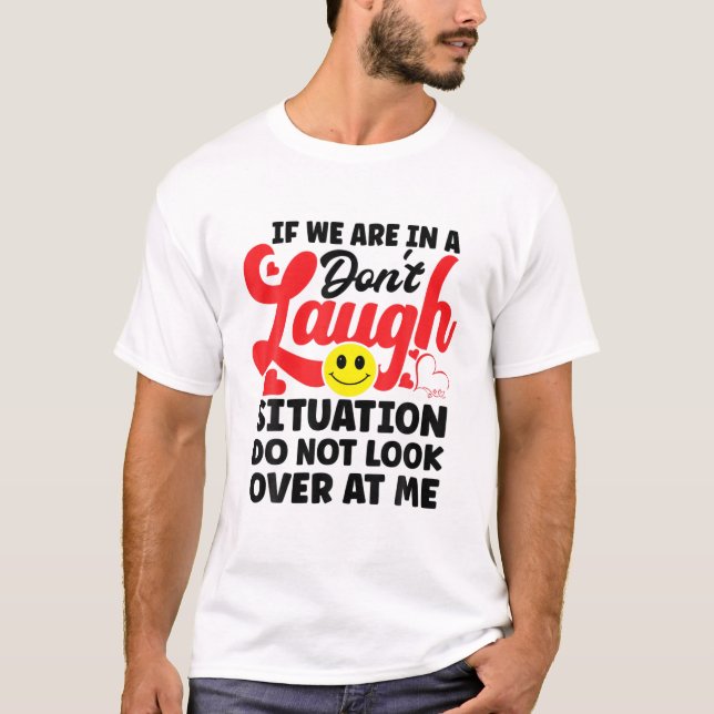 If We Are In A Don't Laugh Situation Do Not Look O T-Shirt (Front)
