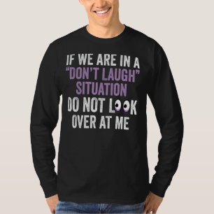 If We Are In A Don't Laugh Situation Do Not Look O T-Shirt