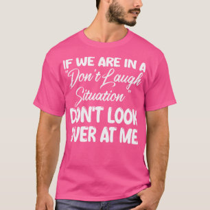 if we are in a dont laugh situation dont look over T-Shirt