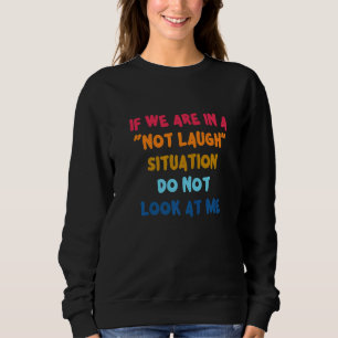 If We Are In A Don't Laugh Situation Sarcastic Sweatshirt