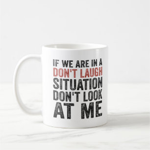 If we are on a Don't Laugh Situation Don't look at Coffee Mug