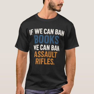 If We Can Ban Books We Can Ban Assault Rifles T-Shirt