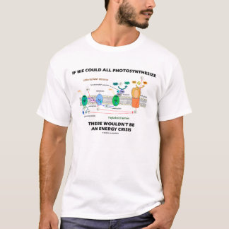 If We Could All Photosynthesize Energy Crisis T-Shirt