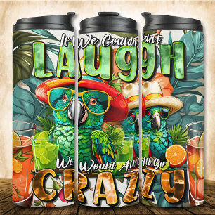 If We Couldn't Laugh Summer Drink Parrot Thermal Tumbler