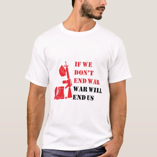If we don't end war, war will end us T-Shirt (Front)