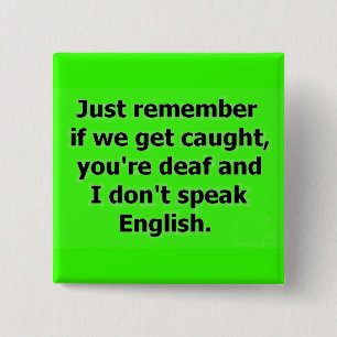 IF WE GET CAUGHT YOU ARE DEAF AND I DON'T SPEAK EN 15 CM SQUARE BADGE
