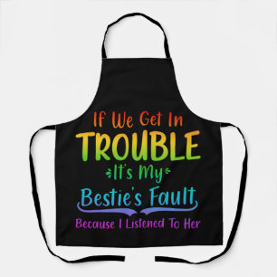 If We Get In Trouble It's My Bestie's Fault Apron